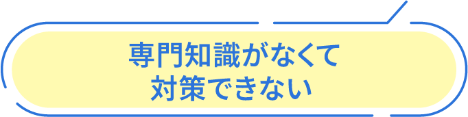 専門知識がなくて対策できない