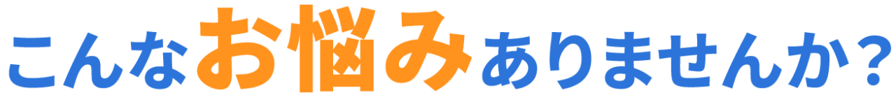 こんなお悩みありませんか?