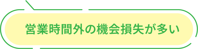 営業時間外の機会損失が多い