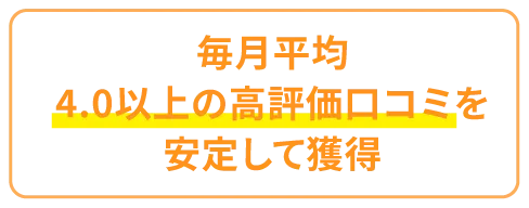 毎月平均4.0以上の高評価口コミを安定して獲得