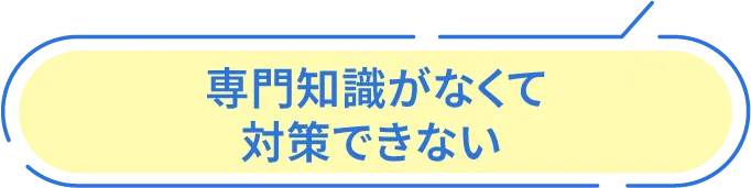 専門知識がなくて対策できない