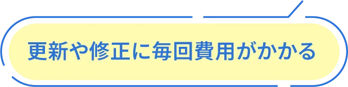 更新や修正に毎回費用がかかる