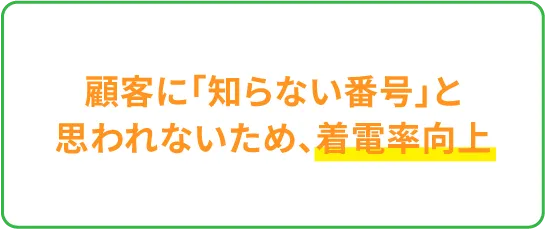 顧客に「知らない番号」と思われないため、着電率向上