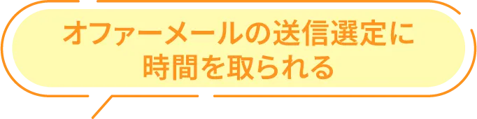 オファーメールの送信選定に時間を取られる